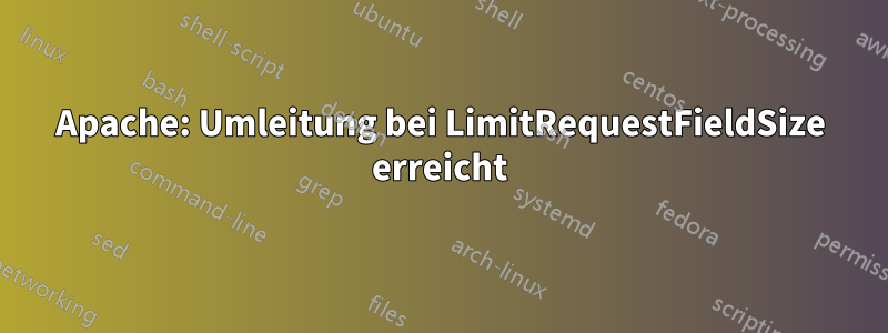 Apache: Umleitung bei LimitRequestFieldSize erreicht