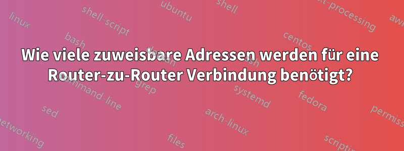 Wie viele zuweisbare Adressen werden für eine Router-zu-Router Verbindung benötigt?