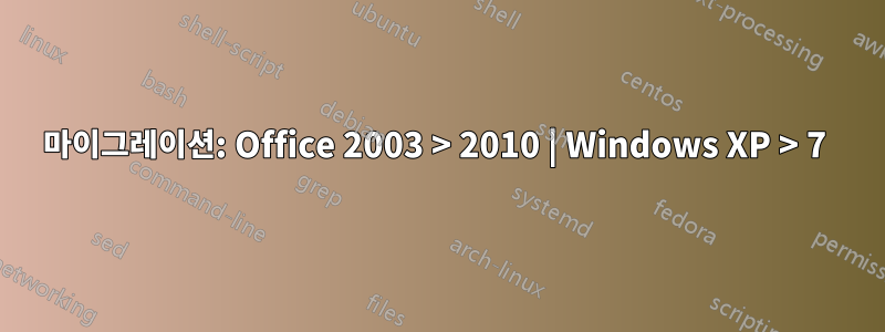 마이그레이션: Office 2003 > 2010 | Windows XP > 7 