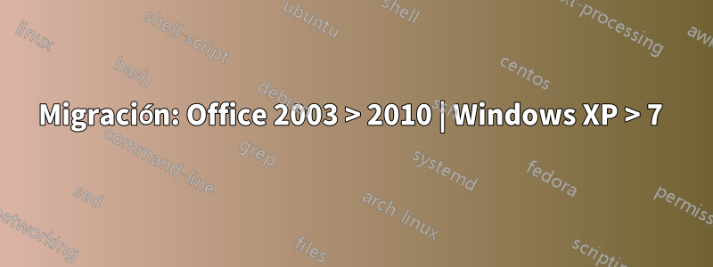 Migración: Office 2003 > 2010 | Windows XP > 7 