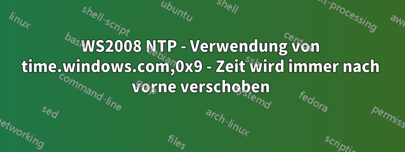 WS2008 NTP - Verwendung von time.windows.com,0x9 - Zeit wird immer nach vorne verschoben