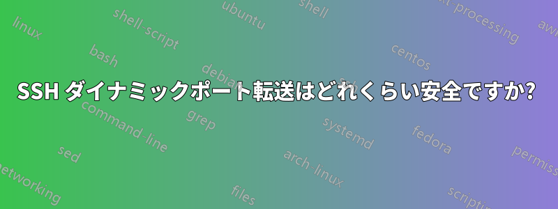 SSH ダイナミックポート転送はどれくらい安全ですか?