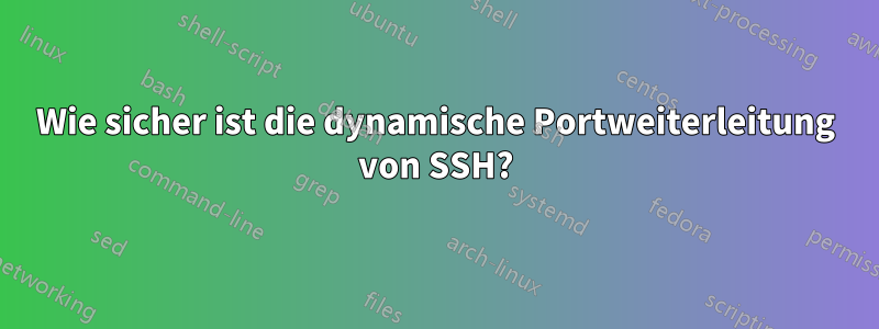 Wie sicher ist die dynamische Portweiterleitung von SSH?