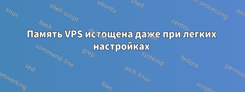 Память VPS истощена даже при легких настройках