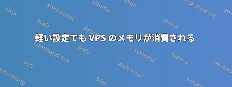 軽い設定でも VPS のメモリが消費される