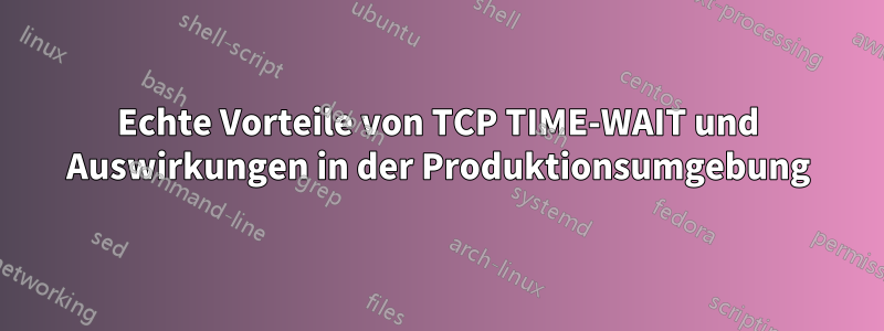 Echte Vorteile von TCP TIME-WAIT und Auswirkungen in der Produktionsumgebung