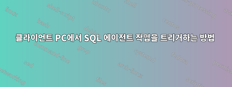 클라이언트 PC에서 SQL 에이전트 작업을 트리거하는 방법