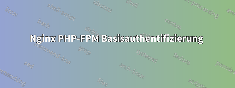 Nginx PHP-FPM Basisauthentifizierung