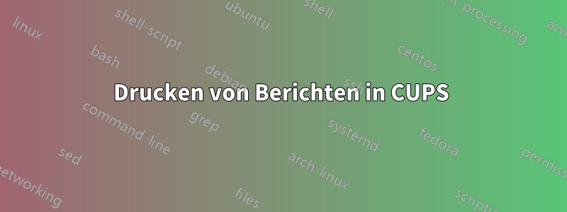 Drucken von Berichten in CUPS