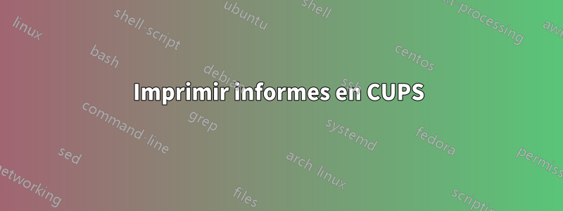 Imprimir informes en CUPS