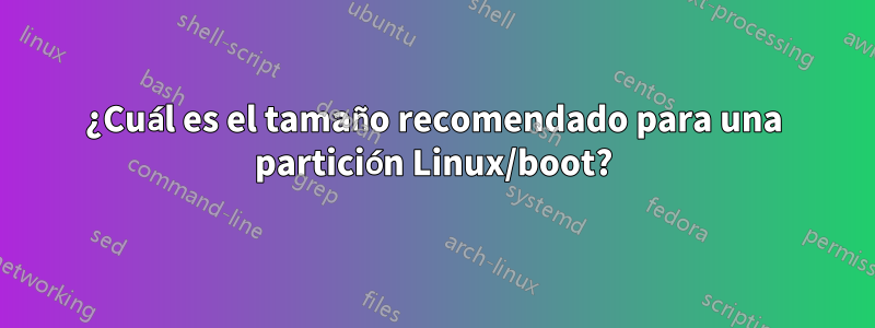 ¿Cuál es el tamaño recomendado para una partición Linux/boot?