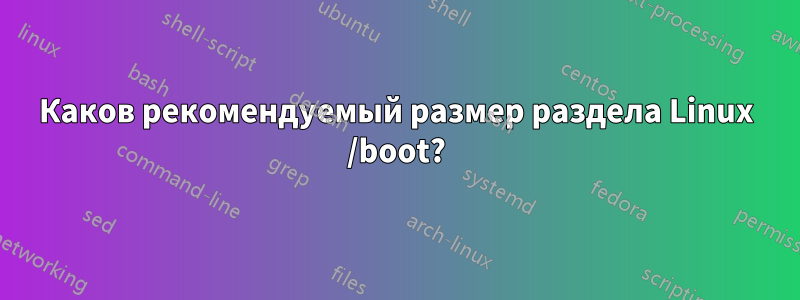 Каков рекомендуемый размер раздела Linux /boot?