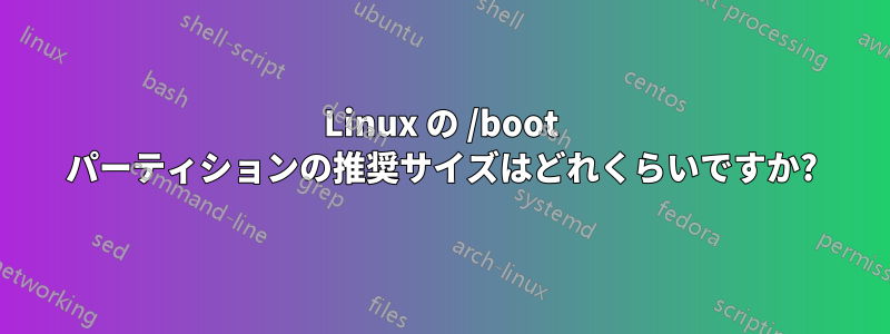 Linux の /boot パーティションの推奨サイズはどれくらいですか?