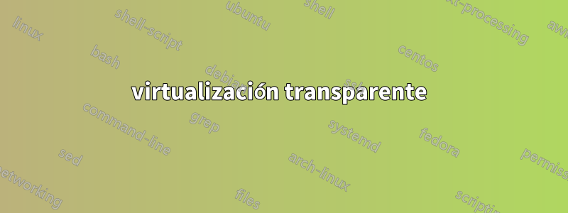 virtualización transparente 