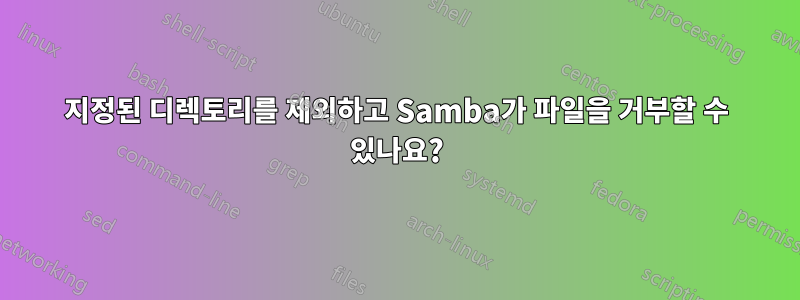 지정된 디렉토리를 제외하고 Samba가 파일을 거부할 수 있나요?