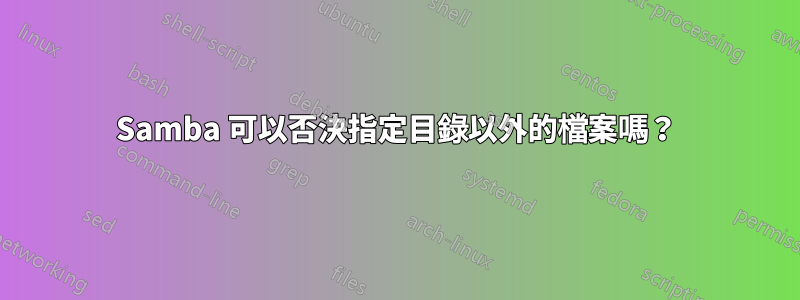 Samba 可以否決指定目錄以外的檔案嗎？