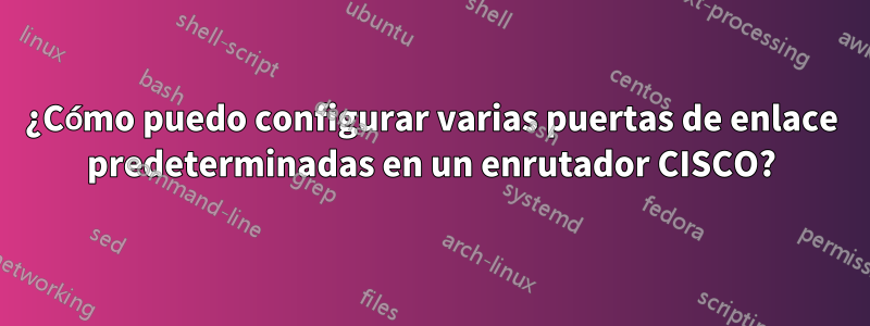 ¿Cómo puedo configurar varias puertas de enlace predeterminadas en un enrutador CISCO?