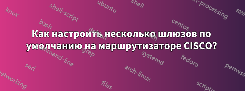 Как настроить несколько шлюзов по умолчанию на маршрутизаторе CISCO?