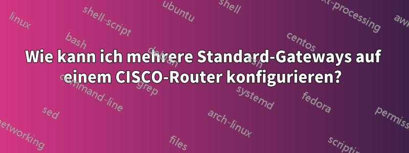 Wie kann ich mehrere Standard-Gateways auf einem CISCO-Router konfigurieren?