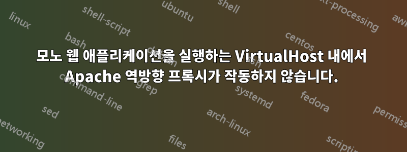 모노 웹 애플리케이션을 실행하는 VirtualHost 내에서 Apache 역방향 프록시가 작동하지 않습니다.