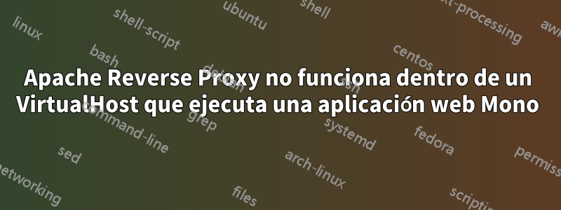 Apache Reverse Proxy no funciona dentro de un VirtualHost que ejecuta una aplicación web Mono