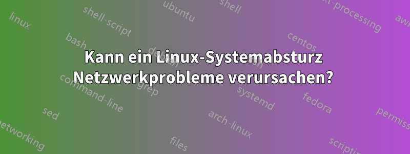 Kann ein Linux-Systemabsturz Netzwerkprobleme verursachen?