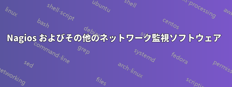 Nagios およびその他のネットワーク監視ソフトウェア 