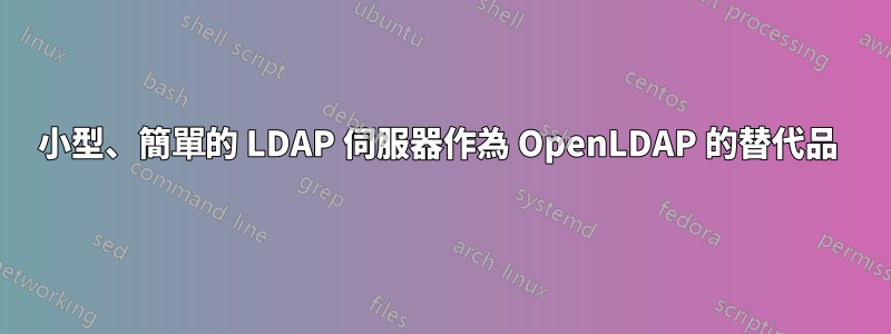 小型、簡單的 LDAP 伺服器作為 OpenLDAP 的替代品 