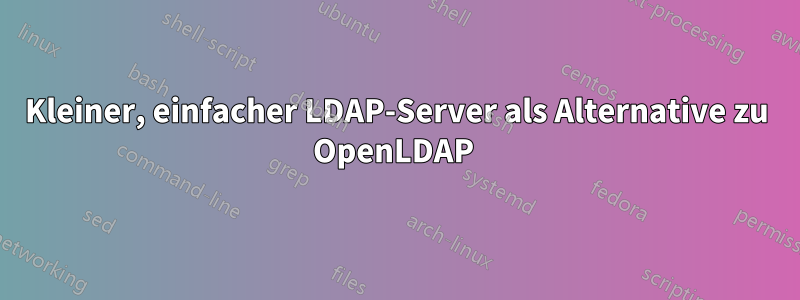 Kleiner, einfacher LDAP-Server als Alternative zu OpenLDAP 