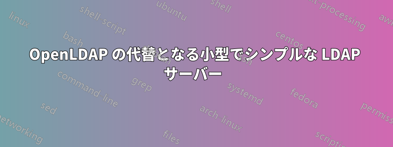 OpenLDAP の代替となる小型でシンプルな LDAP サーバー 