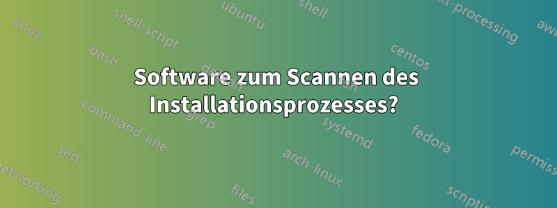 Software zum Scannen des Installationsprozesses? 