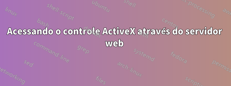 Acessando o controle ActiveX através do servidor web