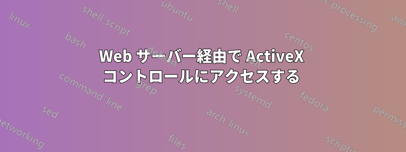 Web サーバー経由で ActiveX コントロールにアクセスする