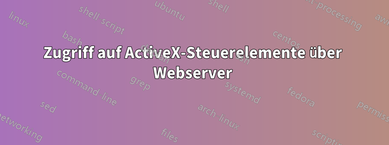 Zugriff auf ActiveX-Steuerelemente über Webserver