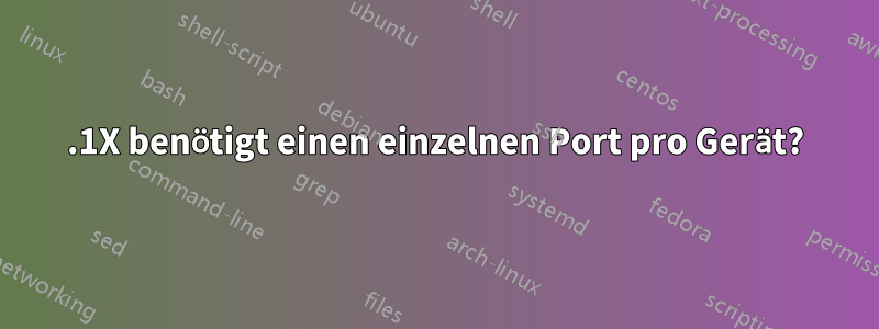 802.1X benötigt einen einzelnen Port pro Gerät?