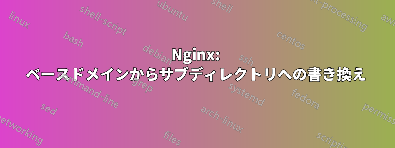 Nginx: ベースドメインからサブディレクトリへの書き換え