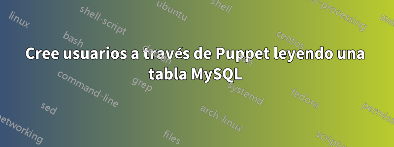 Cree usuarios a través de Puppet leyendo una tabla MySQL