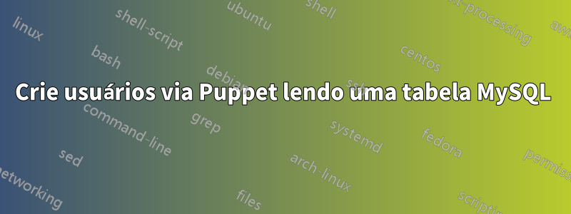 Crie usuários via Puppet lendo uma tabela MySQL