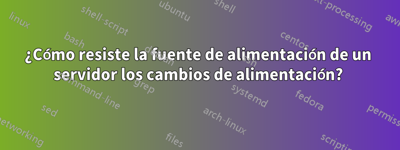 ¿Cómo resiste la fuente de alimentación de un servidor los cambios de alimentación?