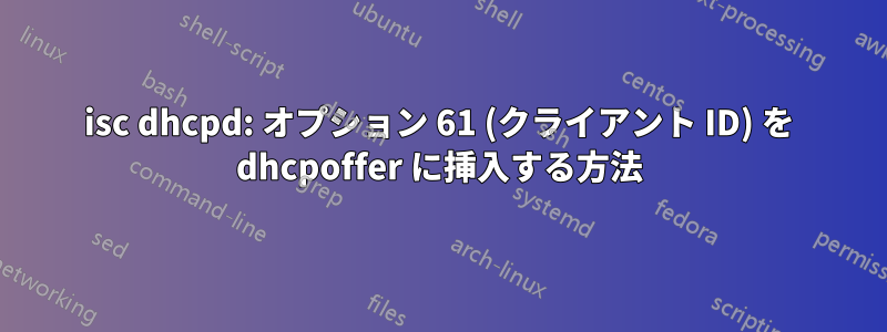 isc dhcpd: オプション 61 (クライアント ID) を dhcpoffer に挿入する方法