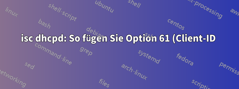 isc dhcpd: So fügen Sie Option 61 (Client-ID) in dhcpoffer ein