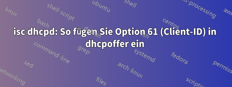 isc dhcpd: So fügen Sie Option 61 (Client-ID) in dhcpoffer ein