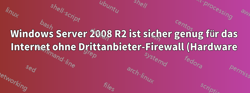 Windows Server 2008 R2 ist sicher genug für das Internet ohne Drittanbieter-Firewall (Hardware)