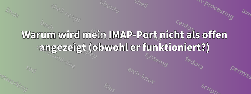 Warum wird mein IMAP-Port nicht als offen angezeigt (obwohl er funktioniert?)