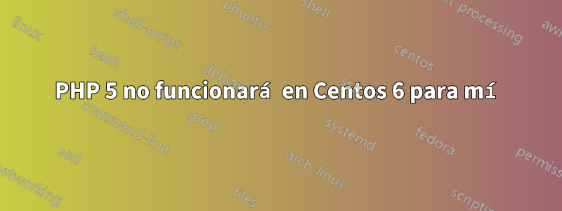 PHP 5 no funcionará en Centos 6 para mí