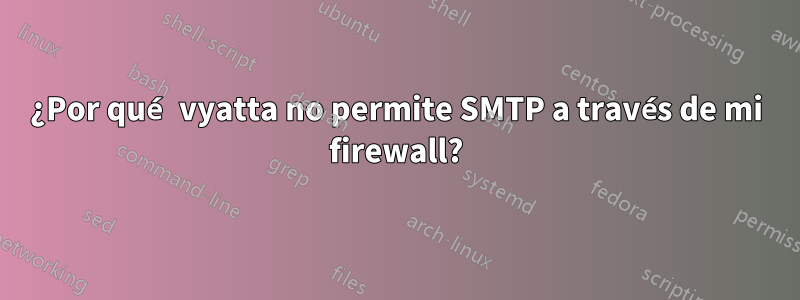 ¿Por qué vyatta no permite SMTP a través de mi firewall?