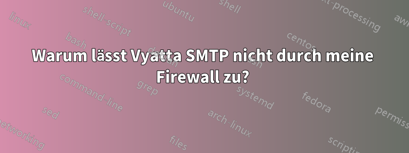 Warum lässt Vyatta SMTP nicht durch meine Firewall zu?