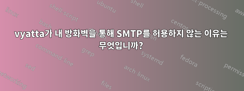 vyatta가 내 방화벽을 통해 SMTP를 허용하지 않는 이유는 무엇입니까?