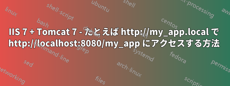 IIS 7 + Tomcat 7 - たとえば http://my_app.local で http://localhost:8080/my_app にアクセスする方法