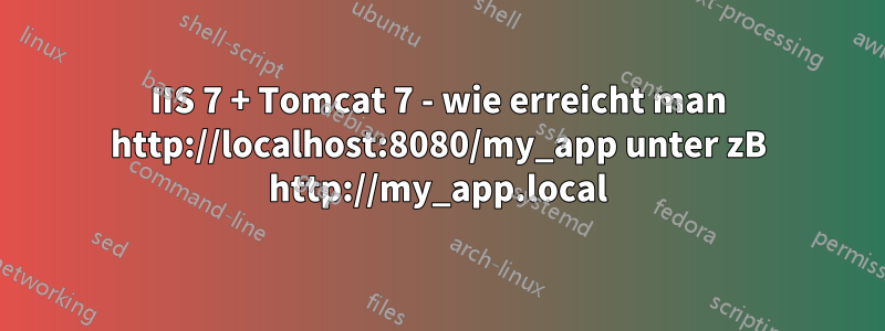 IIS 7 + Tomcat 7 - wie erreicht man http://localhost:8080/my_app unter zB http://my_app.local